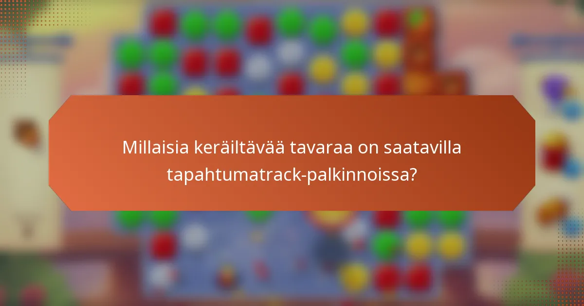 Millaisia keräiltävää tavaraa on saatavilla tapahtumatrack-palkinnoissa?